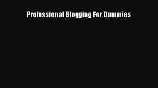 [PDF Download] Professional Blogging For Dummies [Read] Full Ebook