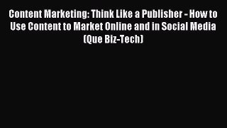 [PDF Download] Content Marketing: Think Like a Publisher - How to Use Content to Market Online
