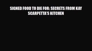 PDF Download SIGNED FOOD TO DIE FOR: SECRETS FROM KAY SCARPETTA'S KITCHEN PDF Online