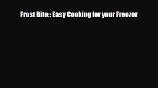 PDF Download Frost Bite:: Easy Cooking for your Freezer Download Online