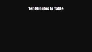 PDF Download Ten Minutes to Table Read Full Ebook
