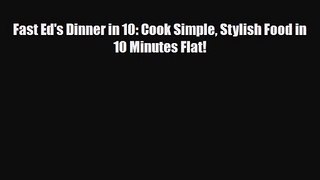PDF Download Fast Ed's Dinner in 10: Cook Simple Stylish Food in 10 Minutes Flat! PDF Full