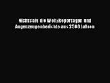 Nichts als die Welt: Reportagen und Augenzeugenberichte aus 2500 Jahren PDF Download kostenlos