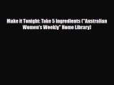 PDF Download Make it Tonight: Take 5 Ingredients (Australian Women's Weekly Home Library) Download