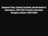 [PDF Download] Disputed Titles: Ireland Scotland and the Novel of Inheritance 1798-1832 (Transits: