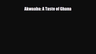 PDF Download Akwaaba: A Taste of Ghana Read Full Ebook