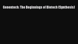 [PDF Download] Genentech: The Beginnings of Biotech (Synthesis) [PDF] Online