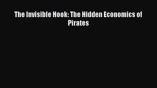 [PDF Download] The Invisible Hook: The Hidden Economics of Pirates [Read] Online