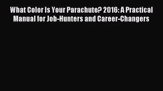 [PDF Download] What Color Is Your Parachute? 2016: A Practical Manual for Job-Hunters and Career-Changers