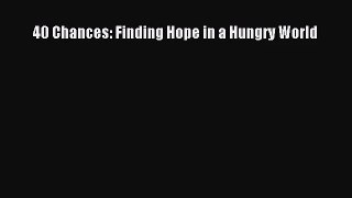[PDF Download] 40 Chances: Finding Hope in a Hungry World [PDF] Full Ebook