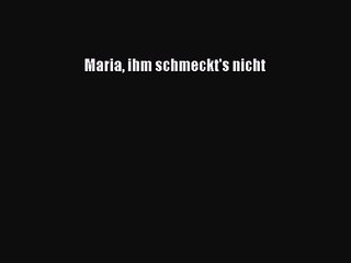 Maria ihm schmeckt's nicht PDF Download