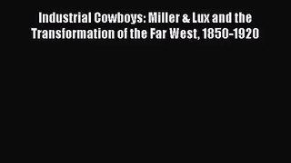 [PDF Download] Industrial Cowboys: Miller & Lux and the Transformation of the Far West 1850-1920