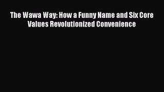 [PDF Download] The Wawa Way: How a Funny Name and Six Core Values Revolutionized Convenience