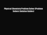 [PDF Download] Physical Chemistry Problem Solver (Problem Solvers Solution Guides) [Read] Full