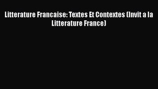 [PDF Download] Litterature Francaise: Textes Et Contextes (Invit a la Litterature France) [Download]