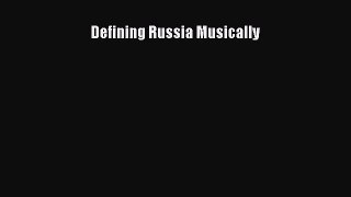 [PDF Download] Defining Russia Musically [Read] Online