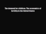 [PDF Download] The demand for children: The economics of fertility in the United States [Read]