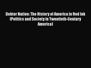 [PDF Download] Debtor Nation: The History of America in Red Ink (Politics and Society in Twentieth-Century