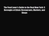 [PDF Download] The Food Lover's Guide to the Real New York: 5 Boroughs of Ethnic Restaurants