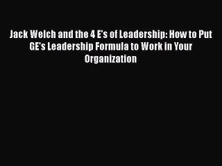 [PDF Download] Jack Welch and the 4 E's of Leadership: How to Put GE's Leadership Formula to