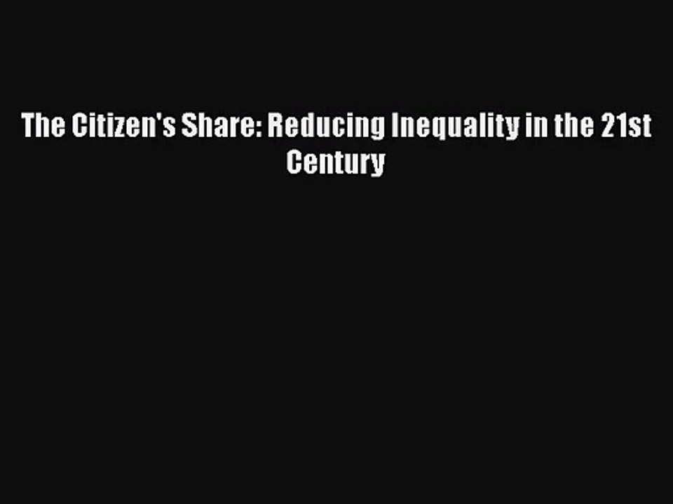 [PDF Download] The Citizen's Share: Reducing Inequality in the 21st Century [Download] Online