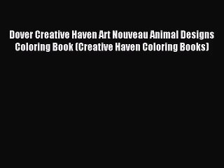 [PDF Download] Dover Creative Haven Art Nouveau Animal Designs Coloring Book (Creative Haven