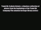 [PDF Download] Travel Air: A photo history : a timeless collection of photos from the beginnings