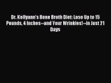 [PDF Download] Dr. Kellyann's Bone Broth Diet: Lose Up to 15 Pounds 4 Inches--and Your Wrinkles!--in