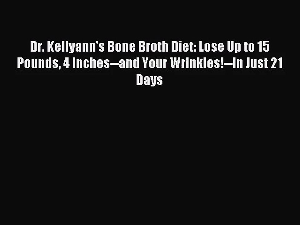 [PDF Download] Dr. Kellyann's Bone Broth Diet: Lose Up to 15 Pounds 4 Inches--and Your Wrinkles!--in