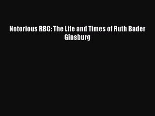 [PDF Download] Notorious RBG: The Life and Times of Ruth Bader Ginsburg [PDF] Full Ebook
