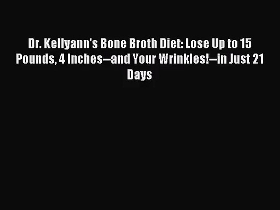 [PDF Download] Dr. Kellyann's Bone Broth Diet: Lose Up to 15 Pounds 4 Inches--and Your Wrinkles!--in