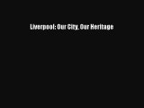 [PDF Download] Liverpool: Our City Our Heritage [PDF] Full Ebook