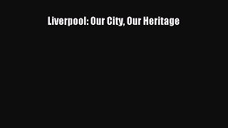 [PDF Download] Liverpool: Our City Our Heritage [PDF] Full Ebook