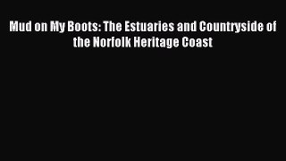 [PDF Download] Mud on My Boots: The Estuaries and Countryside of the Norfolk Heritage Coast