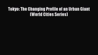 [PDF Download] Tokyo: The Changing Profile of an Urban Giant (World Cities Series) [PDF] Online