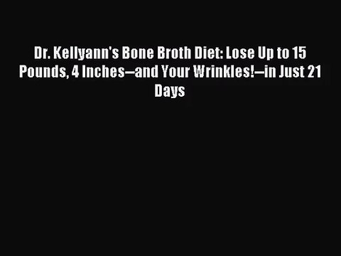 [PDF Download] Dr. Kellyann's Bone Broth Diet: Lose Up to 15 Pounds 4 Inches and Your Wrinkles! in