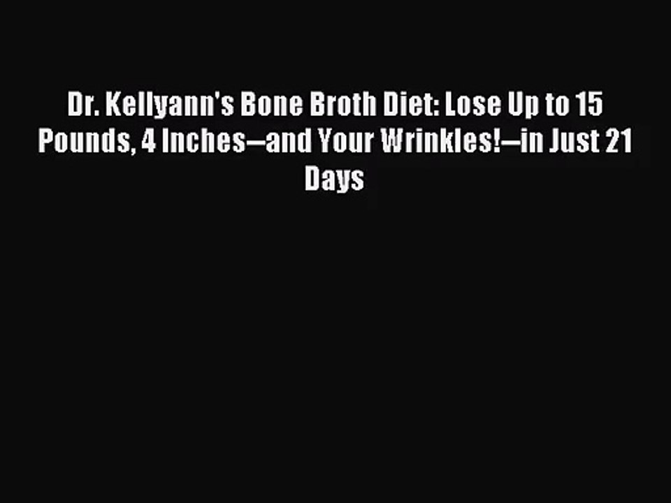 [PDF Download] Dr. Kellyann's Bone Broth Diet: Lose Up to 15 Pounds 4 Inches--and Your Wrinkles!--in