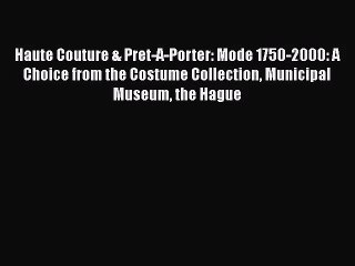 Read Book PDF Online Here Haute Couture & Pret-A-Porter: Mode 1750-2000: A Choice from the