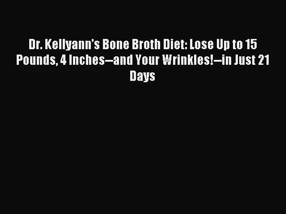 [PDF Download] Dr. Kellyann's Bone Broth Diet: Lose Up to 15 Pounds 4 Inches--and Your Wrinkles!--in