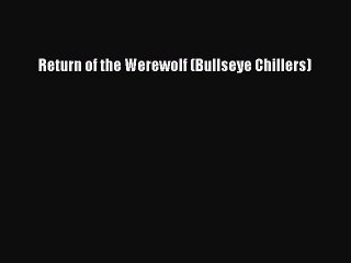 [PDF Download] Return of the Werewolf (Bullseye Chillers) [PDF] Online