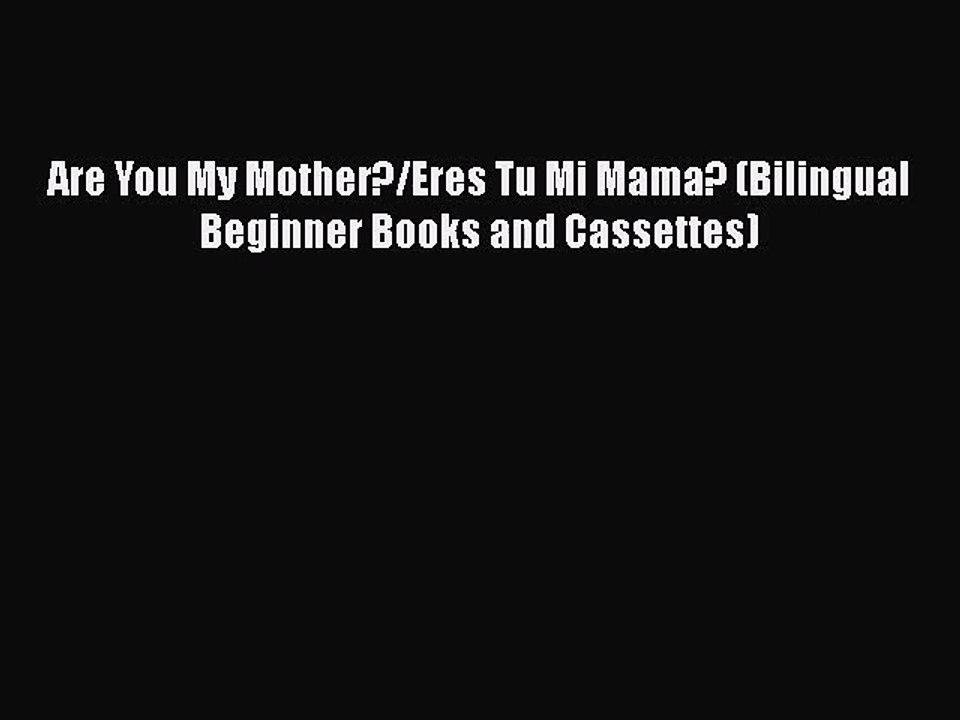 [PDF Download] Are You My Mother?/Eres Tu Mi Mama? (Bilingual Beginner Books and Cassettes)