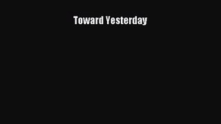 [PDF Download] Toward Yesterday [PDF] Full Ebook