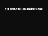 [PDF Download] Wild Things: A Chicagoland Vampires Novel [PDF] Online