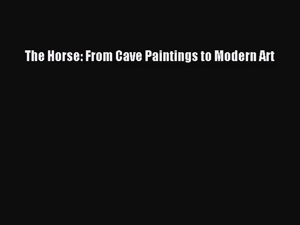 PDF Download The Horse: From Cave Paintings to Modern Art Download Online