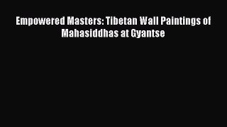 PDF Download Empowered Masters: Tibetan Wall Paintings of Mahasiddhas at Gyantse PDF Full Ebook