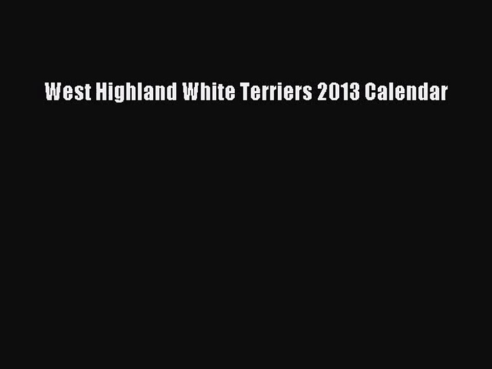 [PDF Download] West Highland White Terriers 2013 Calendar [Download] Full Ebook