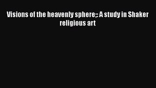 PDF Download Visions of the heavenly sphere: A study in Shaker religious art PDF Full Ebook