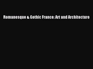 PDF Download Romanesque & Gothic France: Art and Architecture Download Online