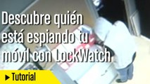 Descubre quién está espiando tu móvil con LockWatch