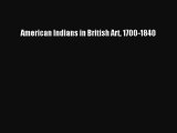 PDF Download American Indians in British Art 1700-1840 Download Full Ebook